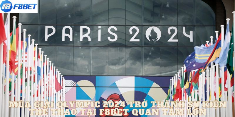 Mùa giải OLYMPIC 2024 trở thành sự kiện thể thao tại F8BET quan tâm lớn 